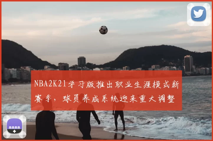 NBA2K21学习版推出职业生涯模式新赛季,球员养成系统迎来重大调整