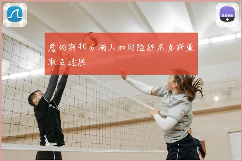 詹姆斯40分湖人加时险胜尼克斯豪取五连胜