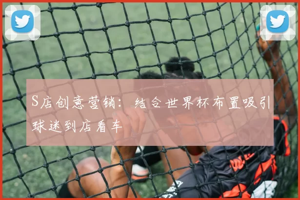 S店创意营销：结合世界杯布置吸引球迷到店看车
