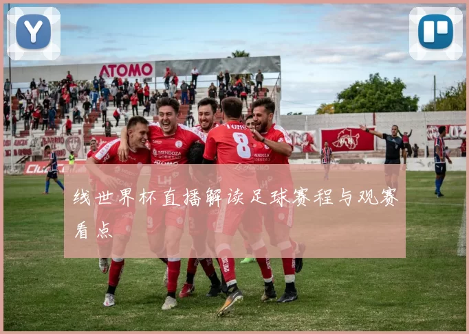 线世界杯直播解读足球赛程与观赛看点