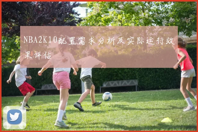 NBA2K10配置需求分析及实际运行效果评估