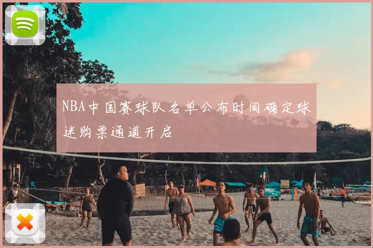 NBA中国赛球队名单公布时间确定球迷购票通道开启