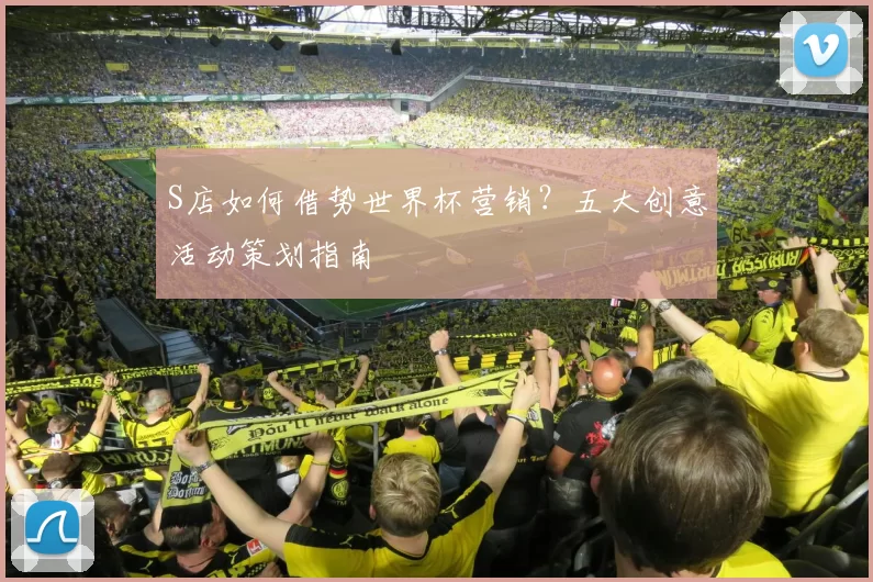 S店如何借势世界杯营销?五大创意活动策划指南