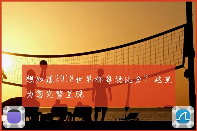 想知道2018世界杯每场比分？这里为您完整呈现