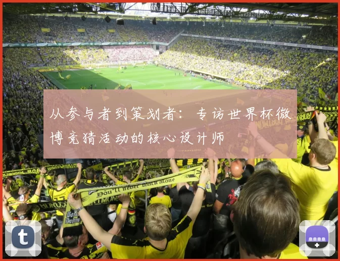 从参与者到策划者:专访世界杯微博竞猜活动的核心设计师