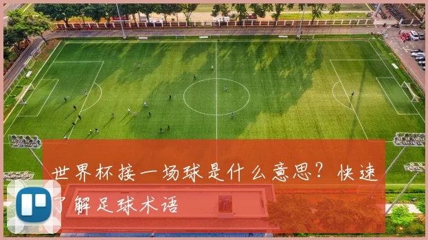 世界杯接一场球是什么意思?快速了解足球术语